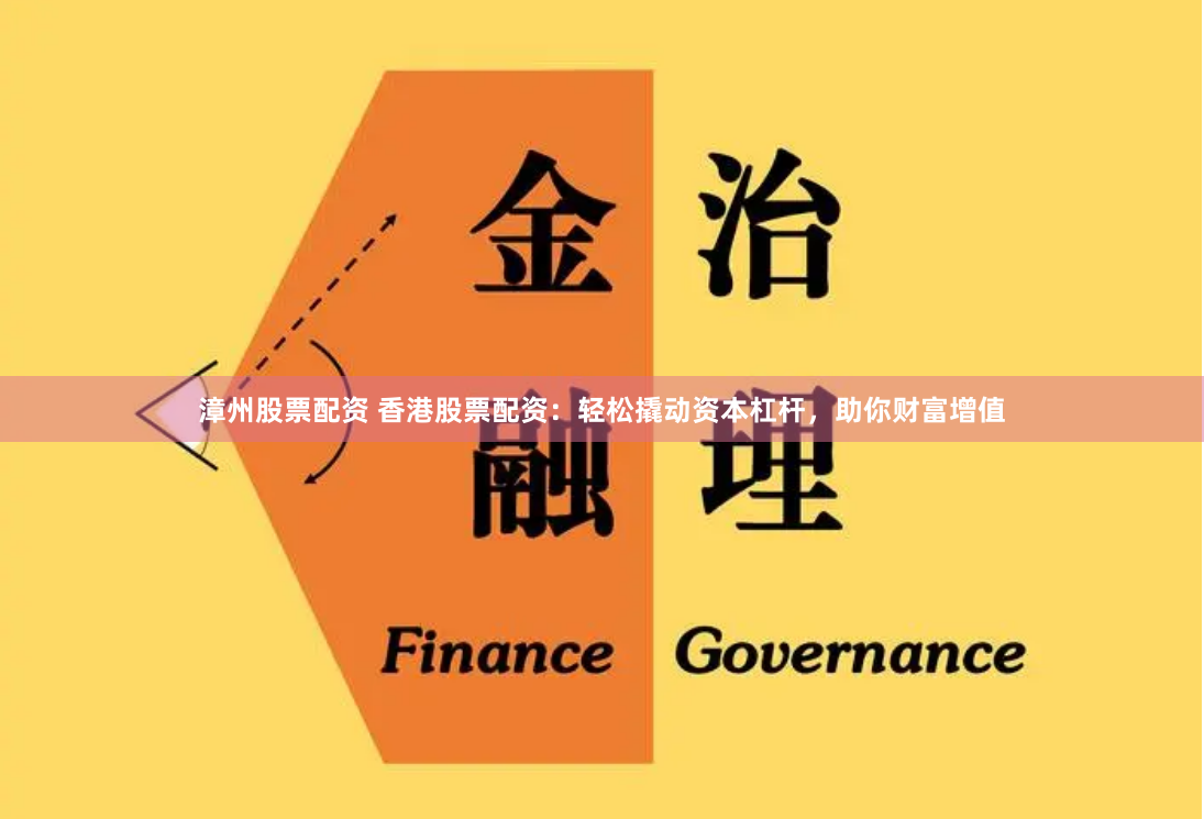 漳州股票配资 香港股票配资：轻松撬动资本杠杆，助你财富增值