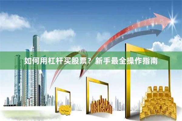 如何用杠杆买股票？新手最全操作指南