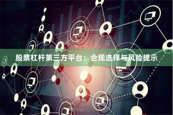 股票杠杆第三方平台:合规选择与风险提示
