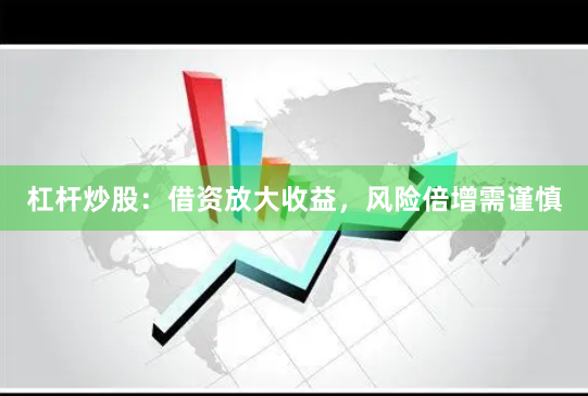 杠杆炒股：借资放大收益，风险倍增需谨慎