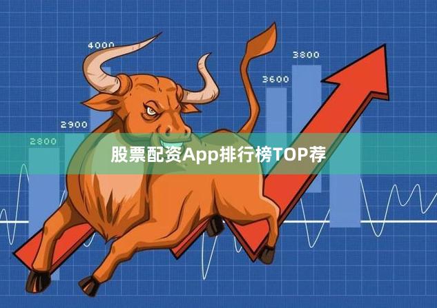 股票配资App排行榜TOP荐