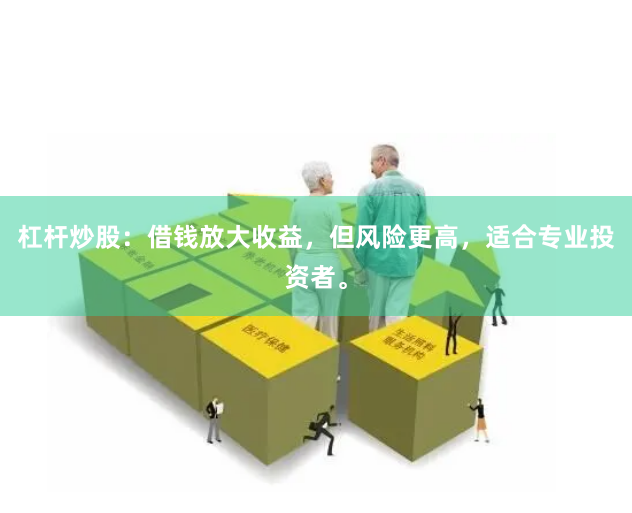杠杆炒股：借钱放大收益，但风险更高，适合专业投资者。