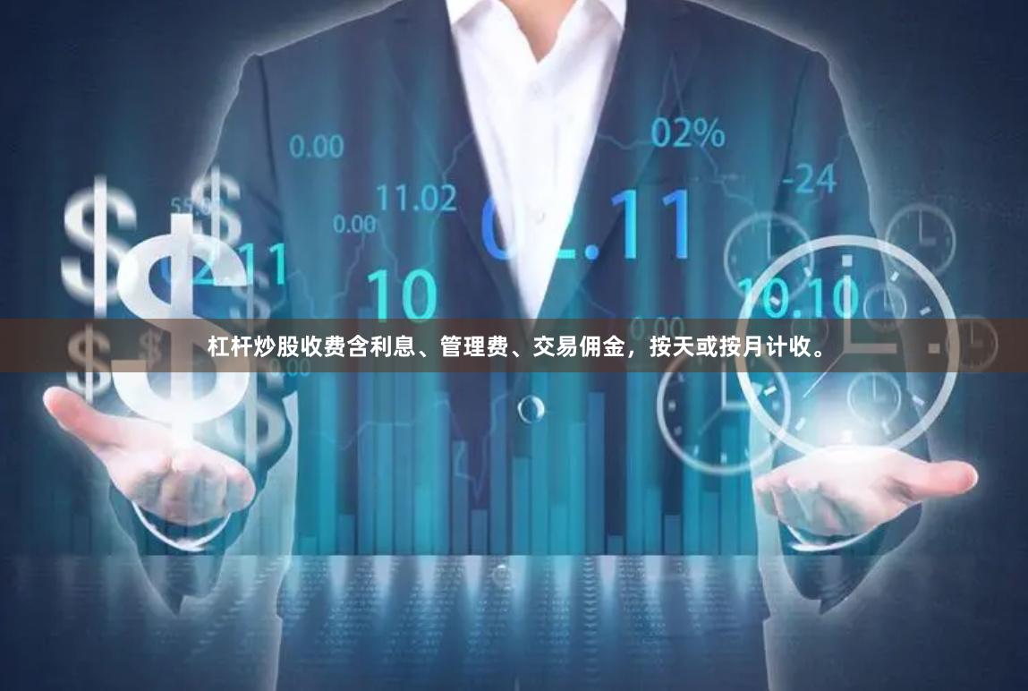 杠杆炒股收费含利息、管理费、交易佣金，按天或按月计收。