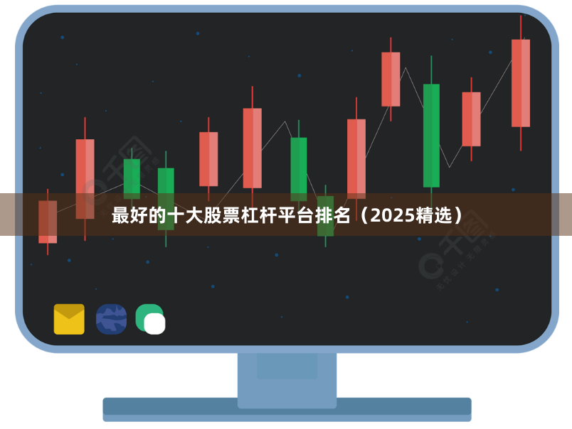 最好的十大股票杠杆平台排名（2025精选）
